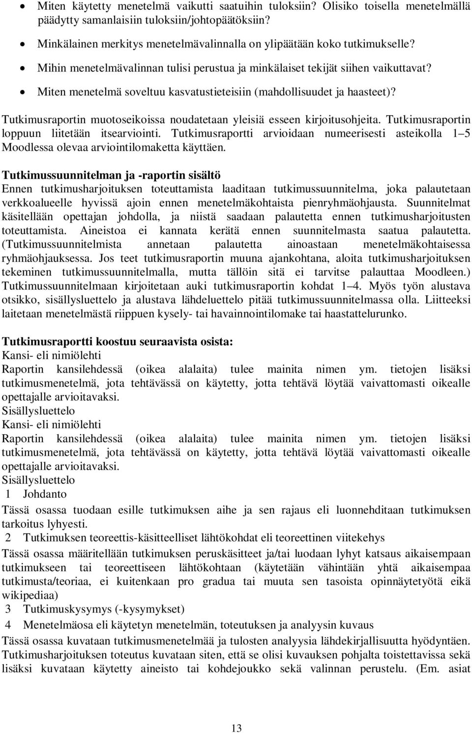 Miten menetelmä soveltuu kasvatustieteisiin (mahdollisuudet ja haasteet)? Tutkimusraportin muotoseikoissa noudatetaan yleisiä esseen kirjoitusohjeita. Tutkimusraportin loppuun liitetään itsearviointi.