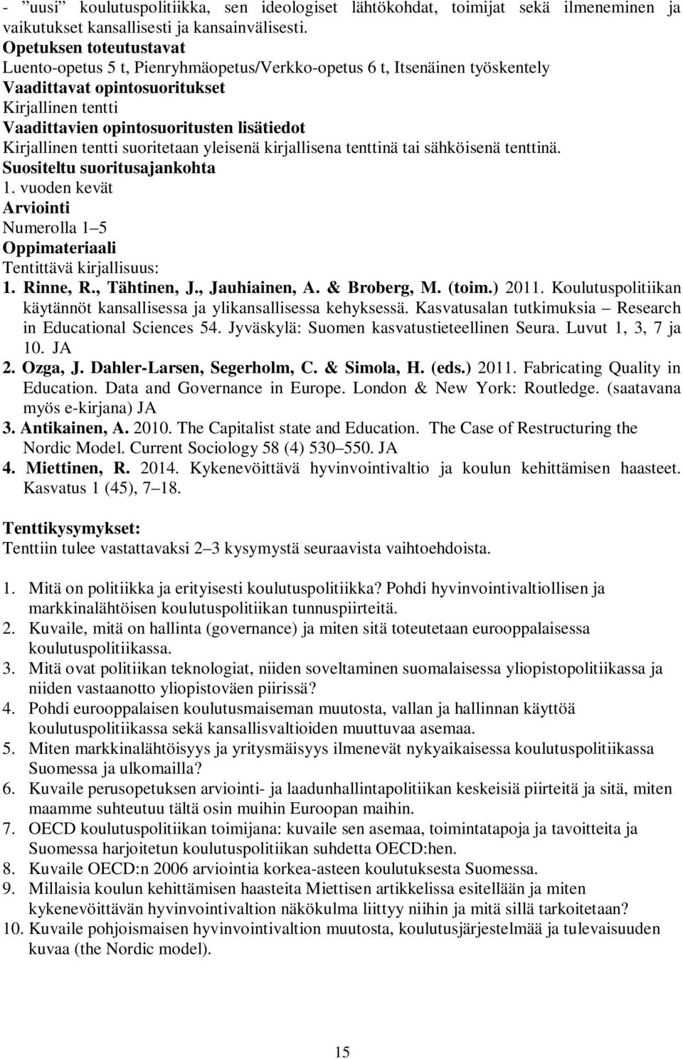 Kirjallinen tentti suoritetaan yleisenä kirjallisena tenttinä tai sähköisenä tenttinä. Suositeltu suoritusajankohta 1. vuoden kevät Arviointi Numerolla 1 5 Oppimateriaali Tentittävä kirjallisuus: 1.