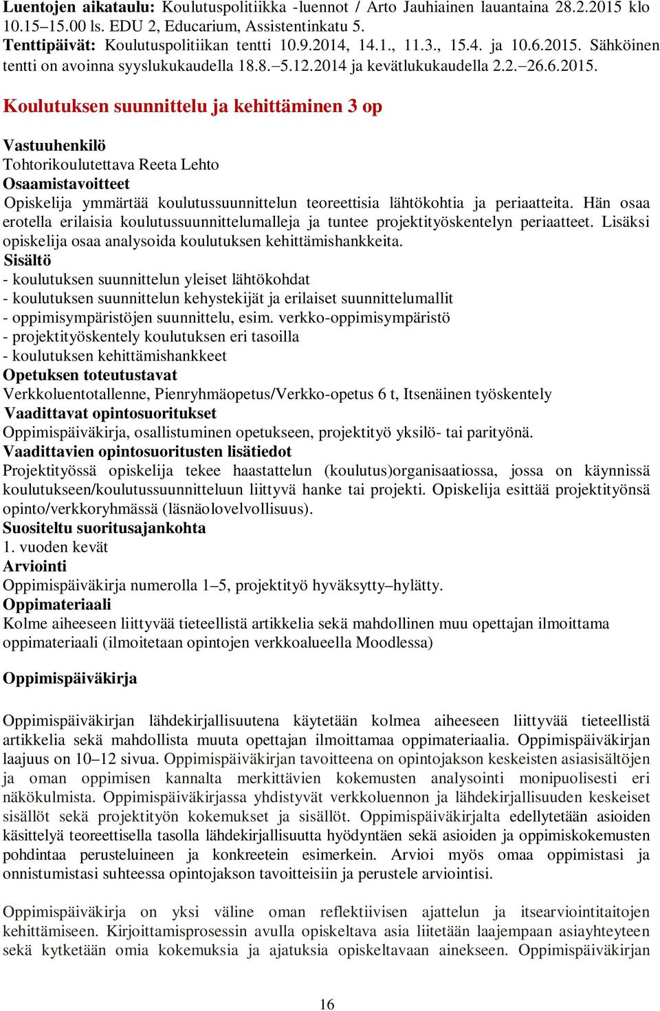 Sähköinen tentti on avoinna syyslukukaudella 18.8. 5.12.2014 ja kevätlukukaudella 2.2. 26.6.2015.