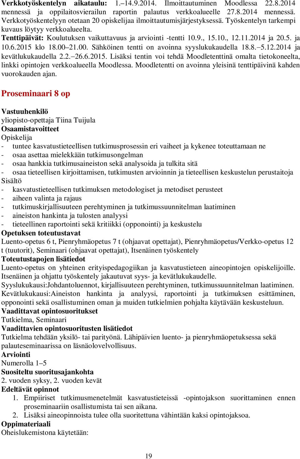 21.00. Sähköinen tentti on avoinna syyslukukaudella 18.8. 5.12.2014 ja kevätlukukaudella 2.2. 26.6.2015.