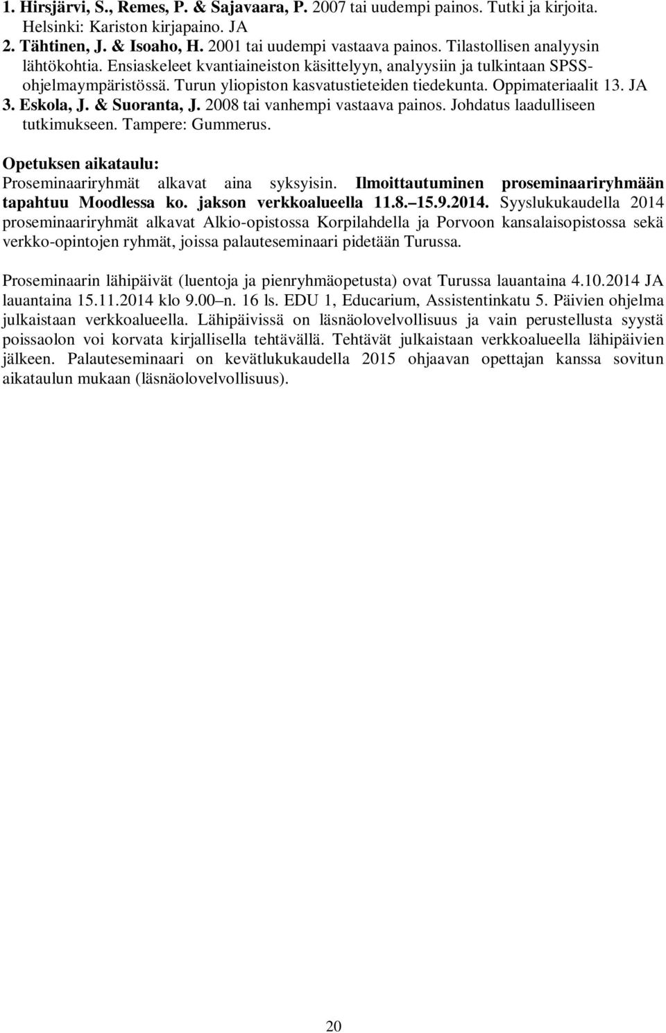 JA 3. Eskola, J. & Suoranta, J. 2008 tai vanhempi vastaava painos. Johdatus laadulliseen tutkimukseen. Tampere: Gummerus. Opetuksen aikataulu: Proseminaariryhmät alkavat aina syksyisin.