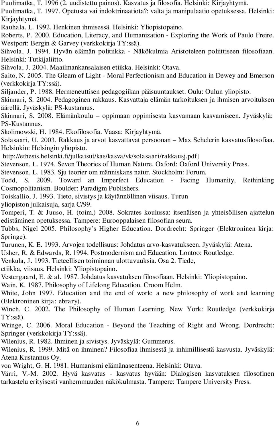 Sihvola, J. 1994. Hyvän elämän politiikka - Näkökulmia Aristoteleen poliittiseen filosofiaan. Helsinki: Tutkijaliitto. Sihvola, J. 2004. Maailmankansalaisen etiikka. Helsinki: Otava. Saito, N. 2005.