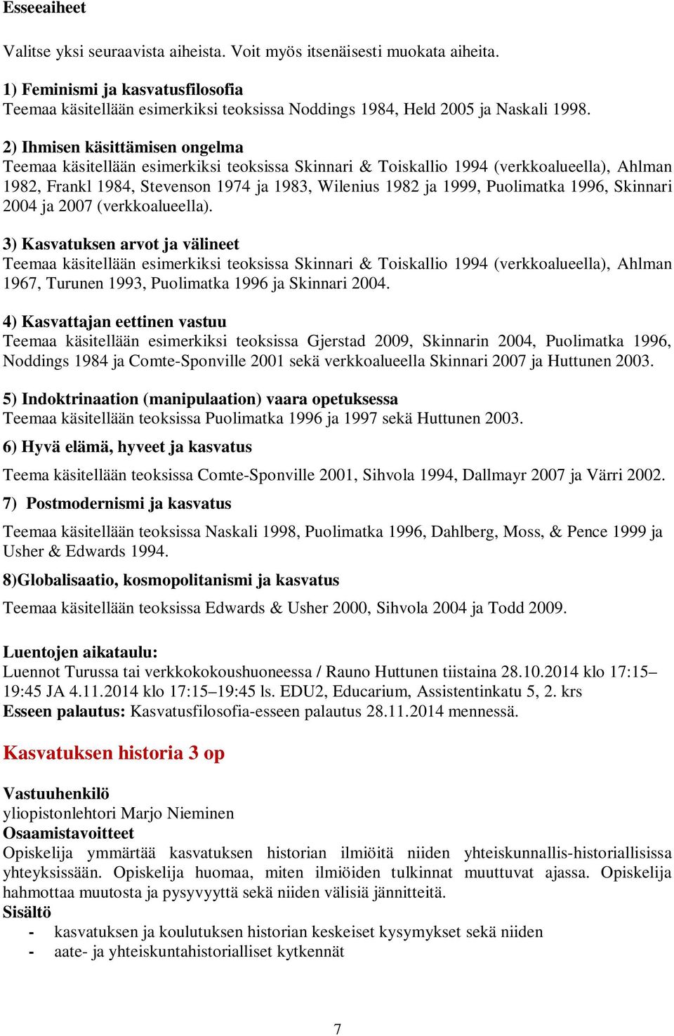 2) Ihmisen käsittämisen ongelma Teemaa käsitellään esimerkiksi teoksissa Skinnari & Toiskallio 1994 (verkkoalueella), Ahlman 1982, Frankl 1984, Stevenson 1974 ja 1983, Wilenius 1982 ja 1999,