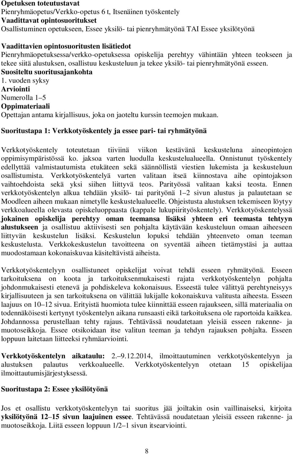 pienryhmätyönä esseen. Suositeltu suoritusajankohta 1. vuoden syksy Arviointi Numerolla 1 5 Oppimateriaali Opettajan antama kirjallisuus, joka on jaoteltu kurssin teemojen mukaan.