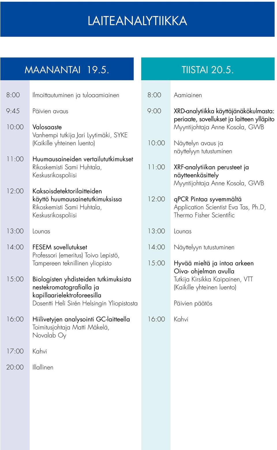 kapillaarielektroforeesilla Dosentti Heli Sirén Helsingin Yliopistosta 16:00 Hiilivetyjen analysointi GC-laitteella Toimitusjohtaja Matti Mäkelä, Novalab Oy 9:00 XRD-analytiikka käyttäjänäkökulmasta: