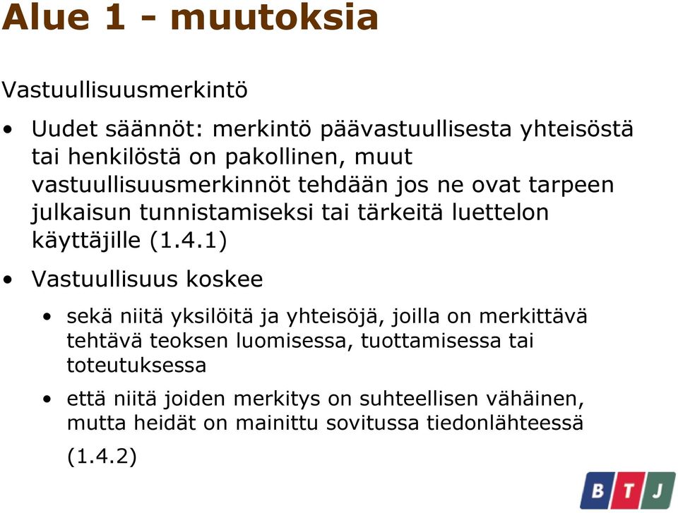 1) Vastuullisuus koskee sekä niitä yksilöitä ja yhteisöjä, joilla on merkittävä tehtävä teoksen luomisessa, tuottamisessa
