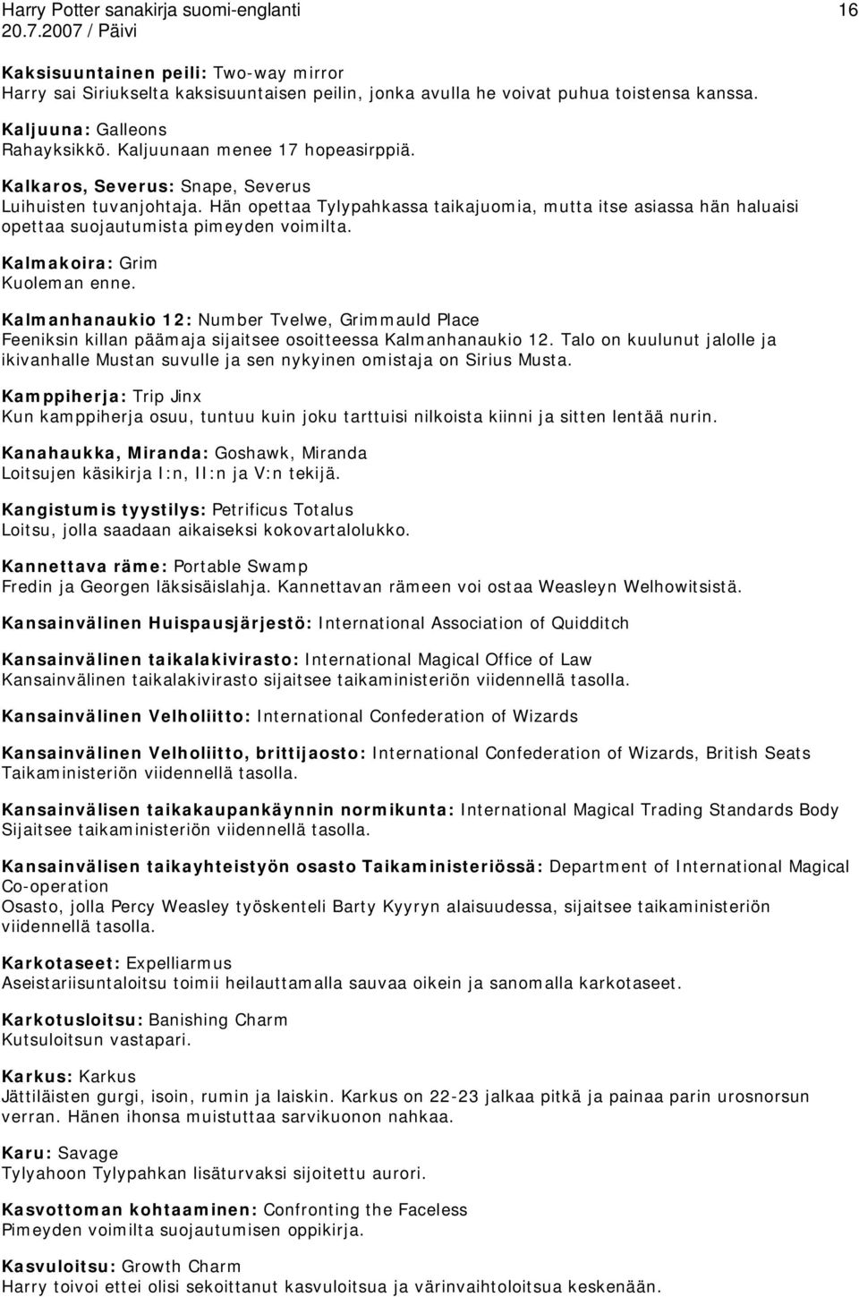 Kalmakoira: Grim Kuoleman enne. Kalmanhanaukio 12: Number Tvelwe, Grimmauld Place Feeniksin killan päämaja sijaitsee osoitteessa Kalmanhanaukio 12.