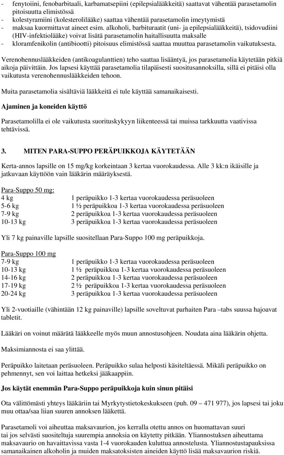 alkoholi, barbituraatit (uni- ja epilepsialääkkeitä), tsidovudiini (HIV-infektiolääke) voivat lisätä parasetamolin haitallisuutta maksalle - kloramfenikolin (antibiootti) pitoisuus elimistössä