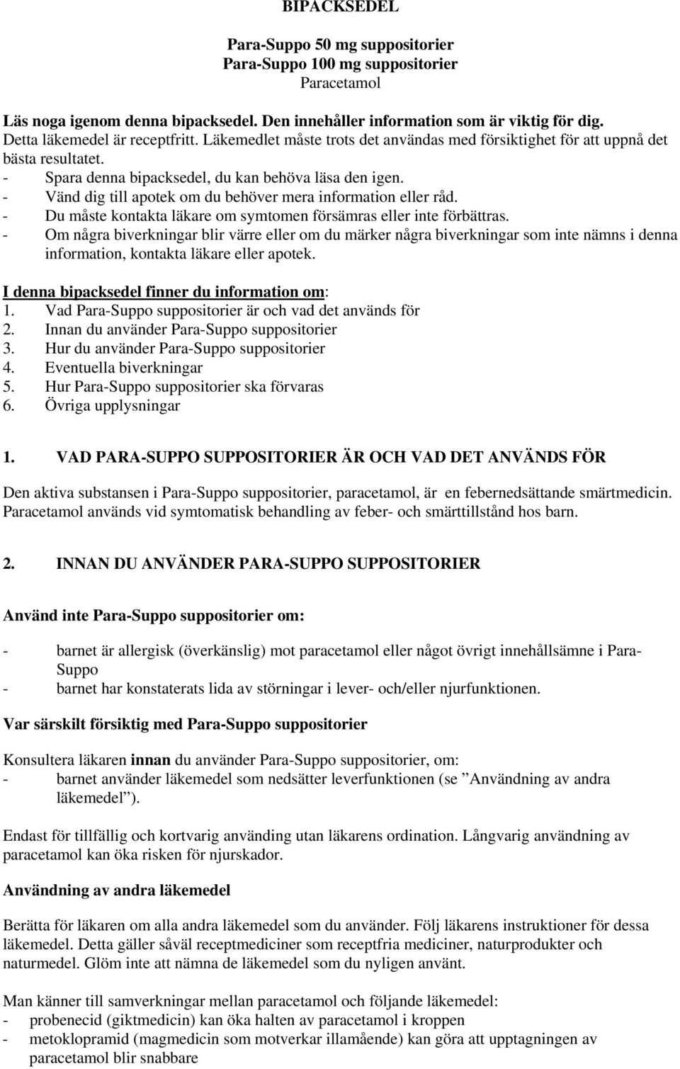 - Vänd dig till apotek om du behöver mera information eller råd. - Du måste kontakta läkare om symtomen försämras eller inte förbättras.