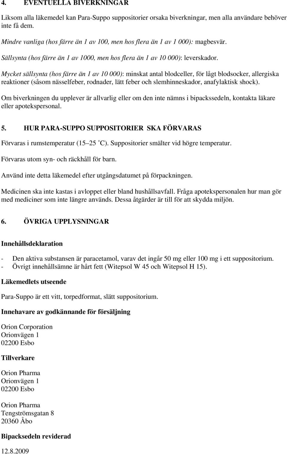 Mycket sällsynta (hos färre än 1 av 10 000): minskat antal blodceller, för lågt blodsocker, allergiska reaktioner (såsom nässelfeber, rodnader, lätt feber och slemhinneskador, anafylaktisk shock).