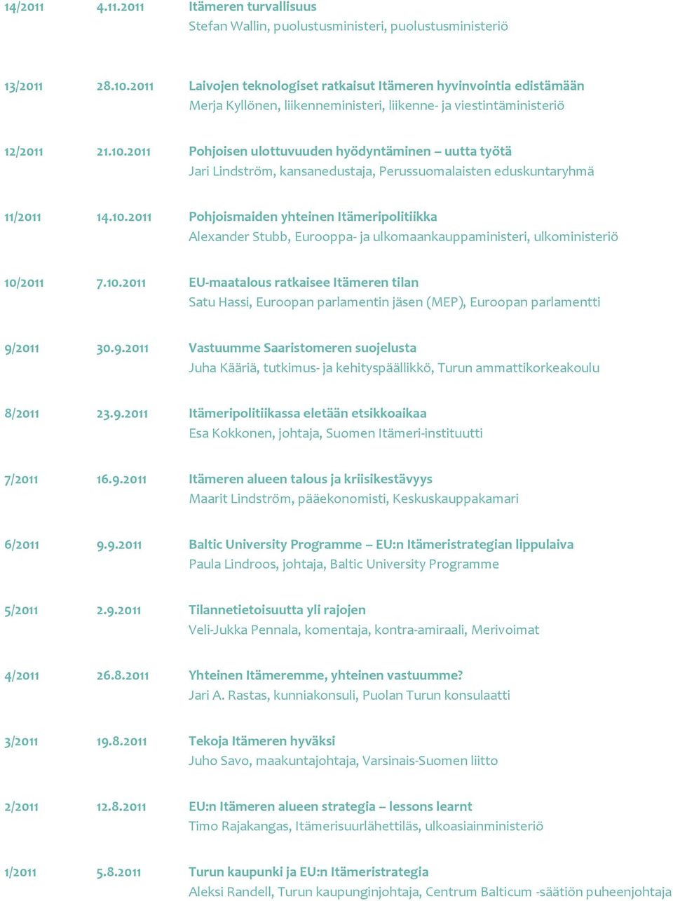 2011 Pohjoisen ulottuvuuden hyödyntäminen uutta työtä Jari Lindström, kansanedustaja, Perussuomalaisten eduskuntaryhmä 11/2011 14.10.