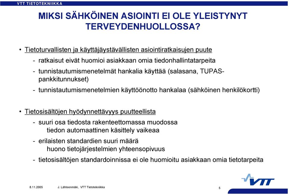 käyttää (salasana, TUPASpankkitunnukset) tunnistautumismenetelmien käyttöönotto hankalaa (sähköinen henkilökortti) Tietosisältöjen hyödynnettävyys puutteellista suuri