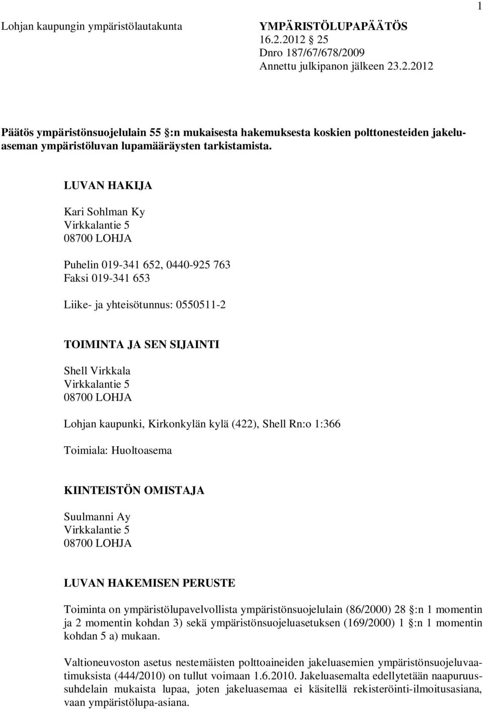 LUVAN HAKIJA Kari Sohlman Ky Virkkalantie 5 08700 LOHJA Puhelin 019-341 652, 0440-925 763 Faksi 019-341 653 Liike- ja yhteisötunnus: 0550511-2 TOIMINTA JA SEN SIJAINTI Shell Virkkala Virkkalantie 5