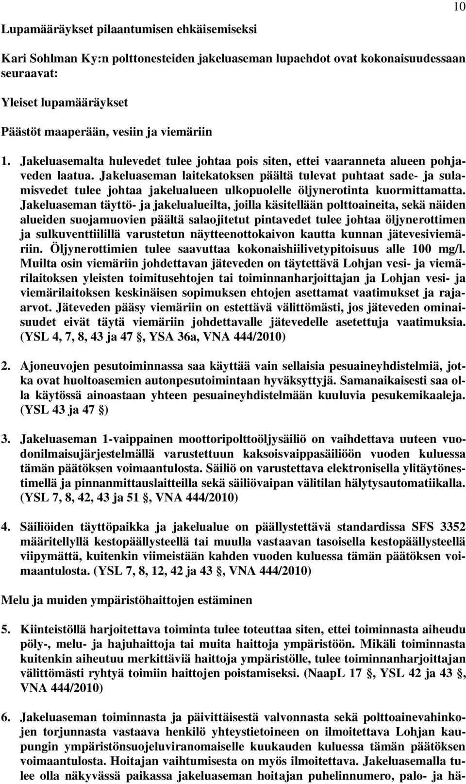 Jakeluaseman laitekatoksen päältä tulevat puhtaat sade- ja sulamisvedet tulee johtaa jakelualueen ulkopuolelle öljynerotinta kuormittamatta.