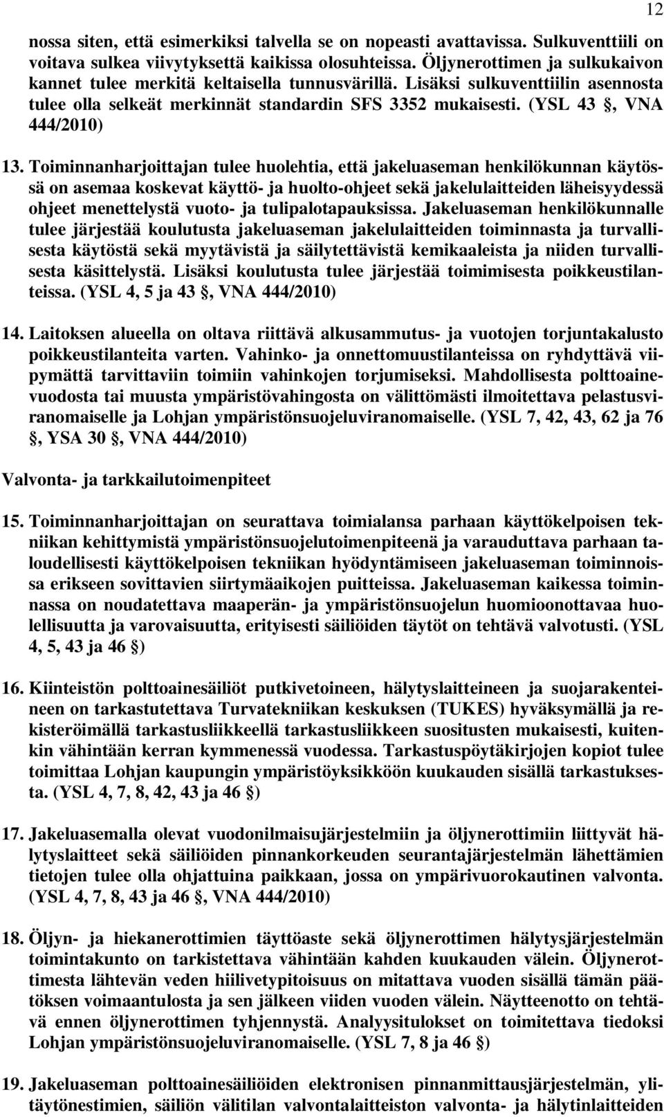 Toiminnanharjoittajan tulee huolehtia, että jakeluaseman henkilökunnan käytössä on asemaa koskevat käyttö- ja huolto-ohjeet sekä jakelulaitteiden läheisyydessä ohjeet menettelystä vuoto- ja