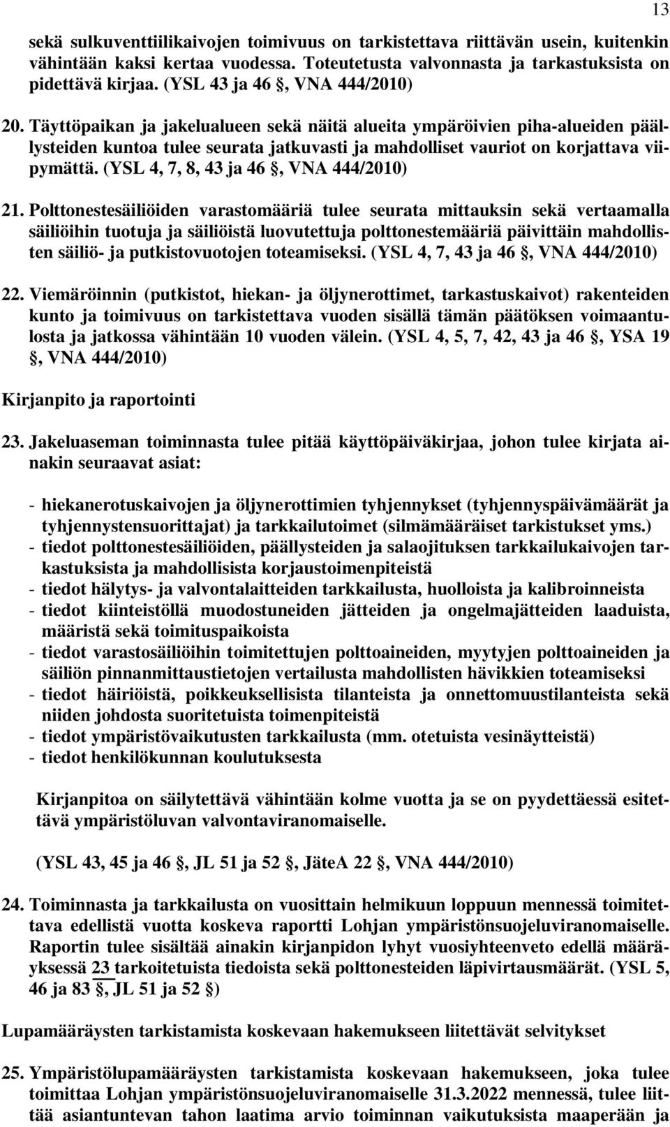 Täyttöpaikan ja jakelualueen sekä näitä alueita ympäröivien piha-alueiden päällysteiden kuntoa tulee seurata jatkuvasti ja mahdolliset vauriot on korjattava viipymättä.