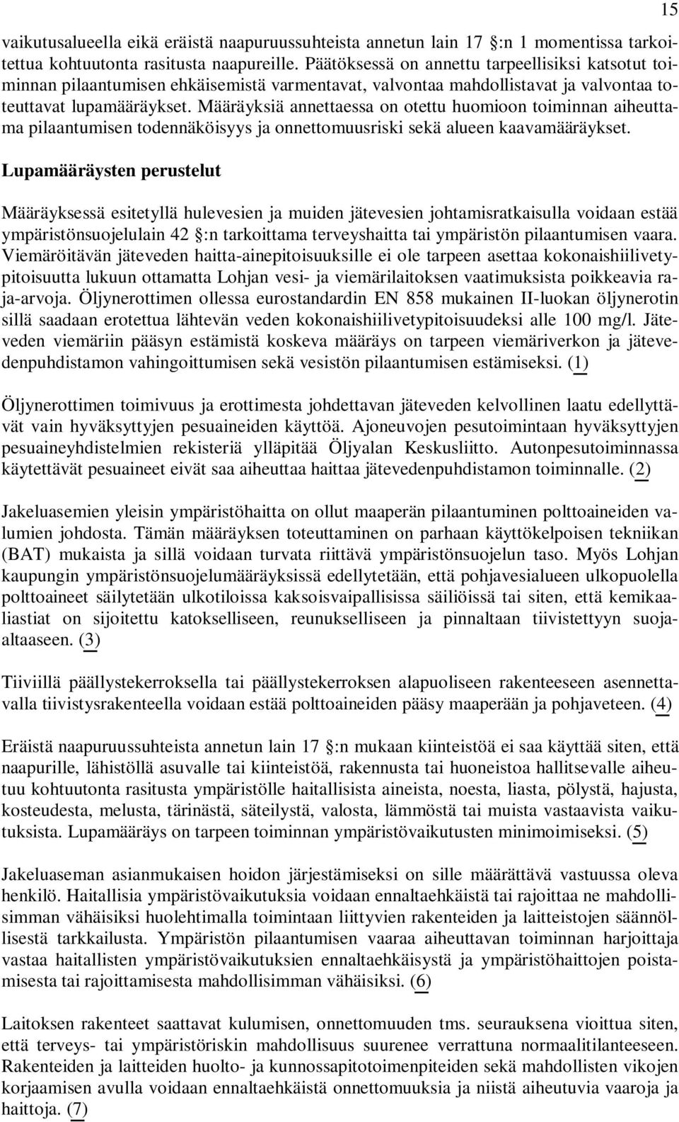 Määräyksiä annettaessa on otettu huomioon toiminnan aiheuttama pilaantumisen todennäköisyys ja onnettomuusriski sekä alueen kaavamääräykset.