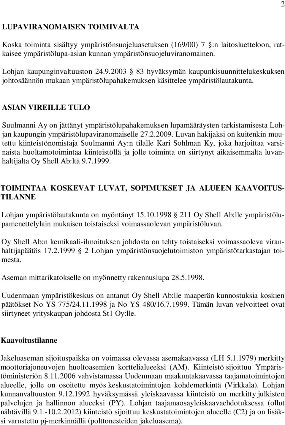 ASIAN VIREILLE TULO Suulmanni Ay on jättänyt ympäristölupahakemuksen lupamääräysten tarkistamisesta Lohjan kaupungin ympäristölupaviranomaiselle 27.2.2009.