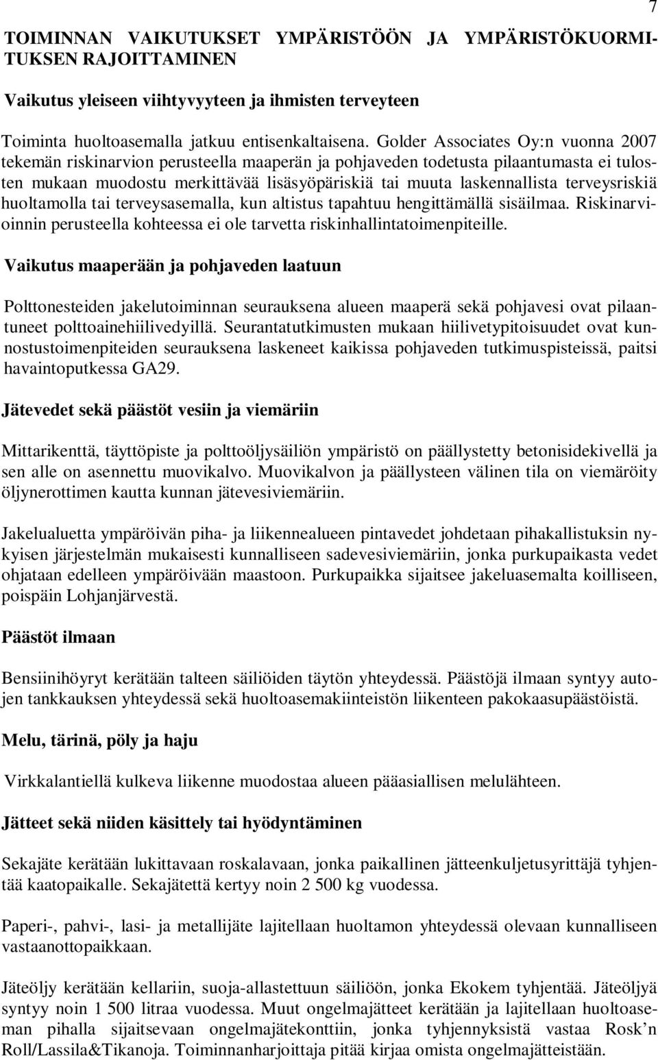 terveysriskiä huoltamolla tai terveysasemalla, kun altistus tapahtuu hengittämällä sisäilmaa. Riskinarvioinnin perusteella kohteessa ei ole tarvetta riskinhallintatoimenpiteille.