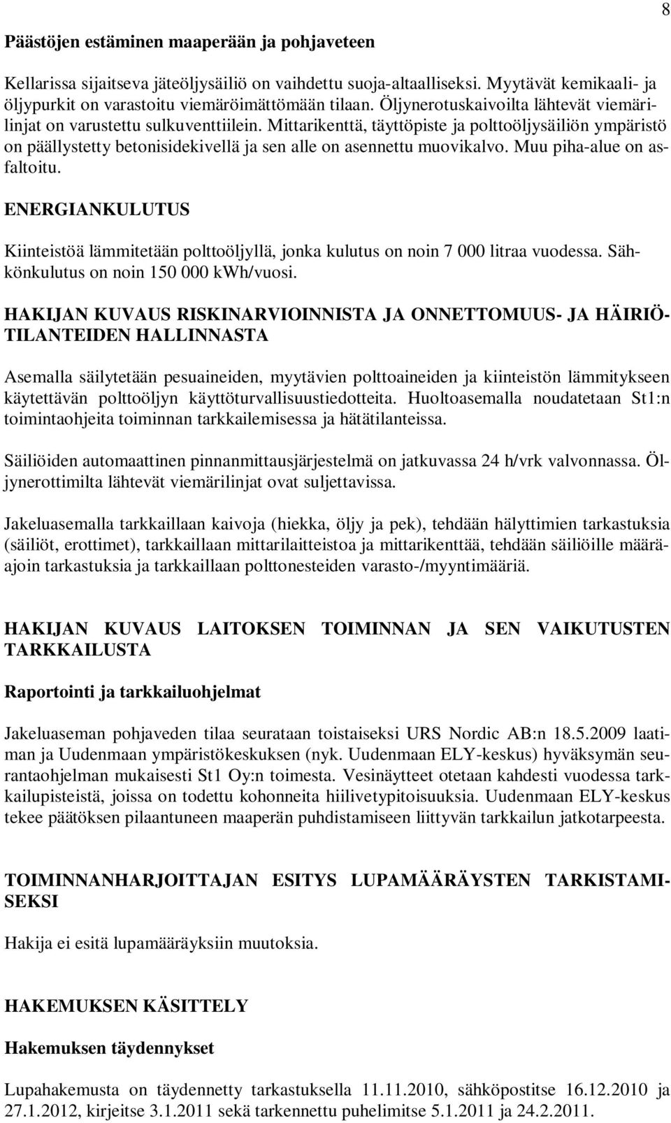 Mittarikenttä, täyttöpiste ja polttoöljysäiliön ympäristö on päällystetty betonisidekivellä ja sen alle on asennettu muovikalvo. Muu piha-alue on asfaltoitu.