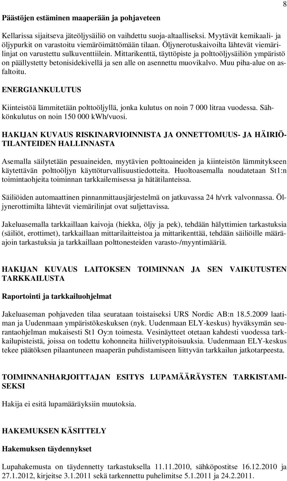 Mittarikenttä, täyttöpiste ja polttoöljysäiliön ympäristö on päällystetty betonisidekivellä ja sen alle on asennettu muovikalvo. Muu piha-alue on asfaltoitu.