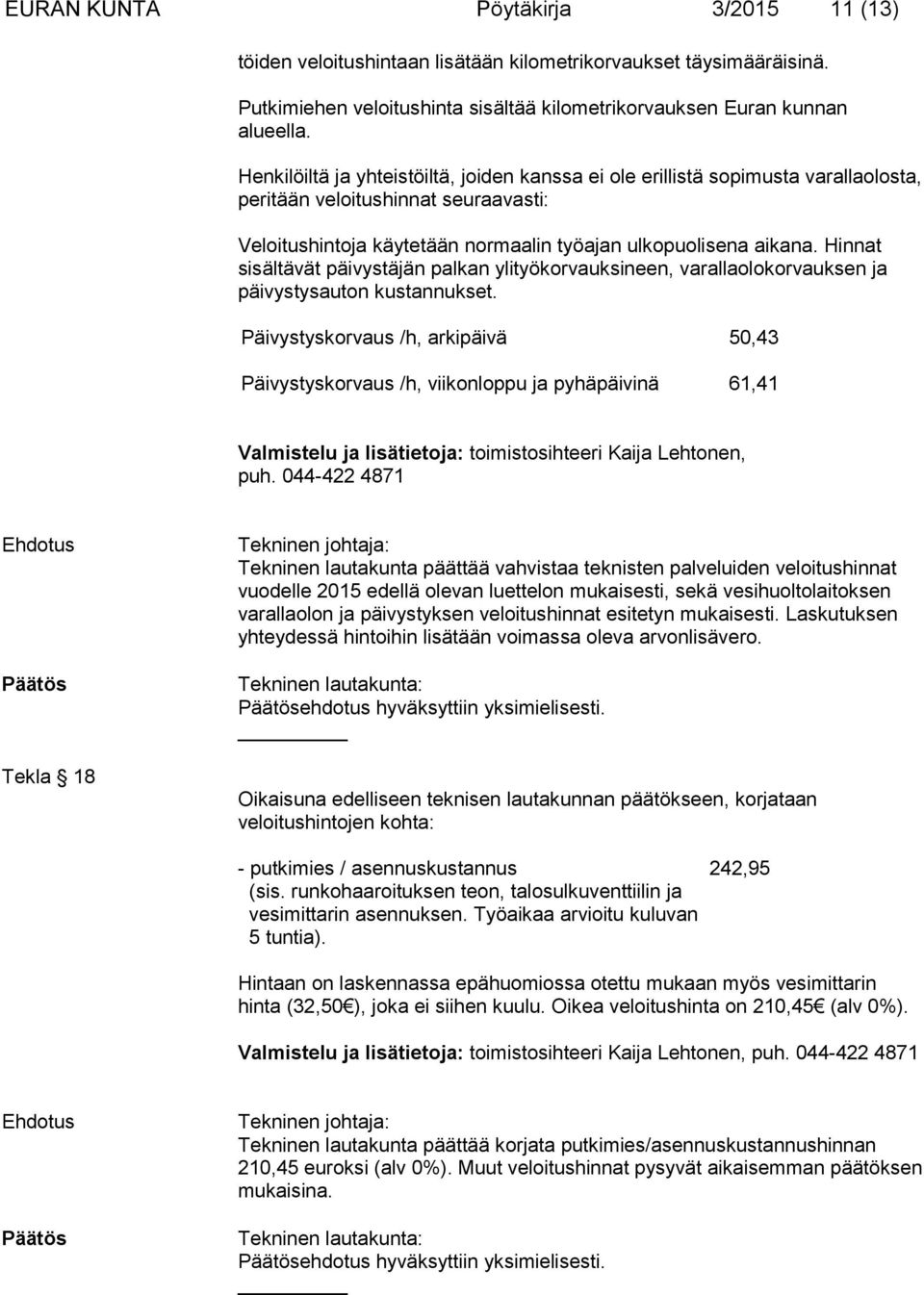 Hinnat sisältävät päivystäjän palkan ylityökorvauksineen, varallaolokorvauksen ja päivystysauton kustannukset.