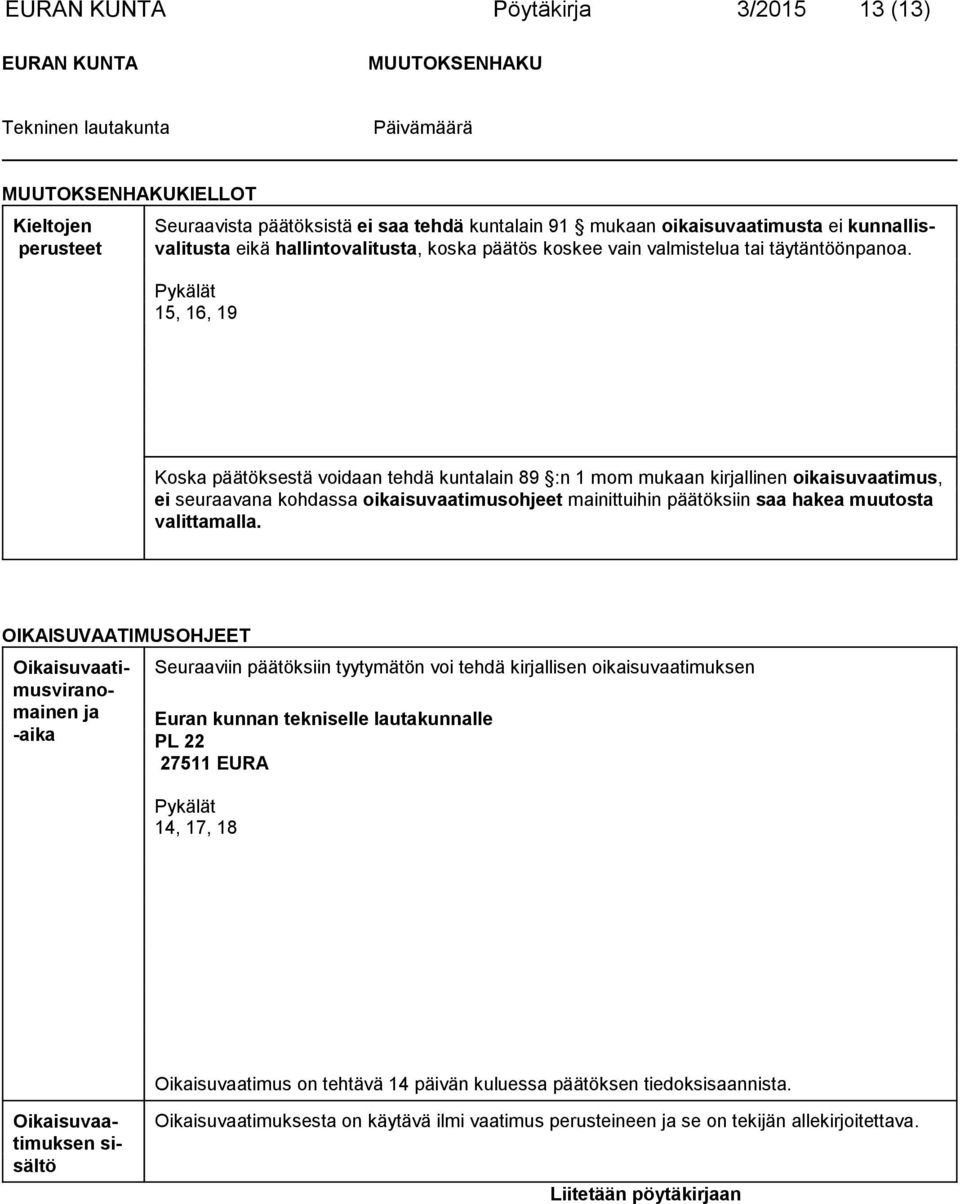 Pykälät 15, 16, 19 Koska päätöksestä voidaan tehdä kuntalain 89 :n 1 mom mukaan kir jalli nen oi kai suvaati mus, ei seuraavana kohdassa oikaisuvaati mus ohjeet mai nittuihin pää töksiin saa hakea