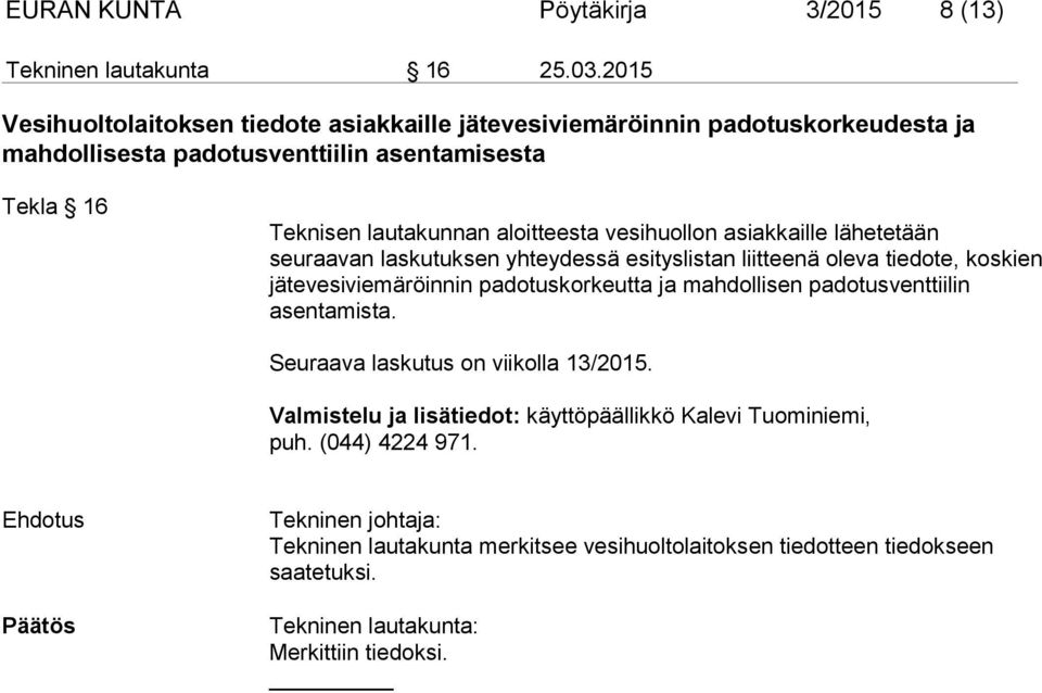 aloitteesta vesihuollon asiakkaille lähetetään seuraavan laskutuksen yhteydessä esityslistan liitteenä oleva tiedote, koskien jätevesiviemäröinnin padotuskorkeutta ja