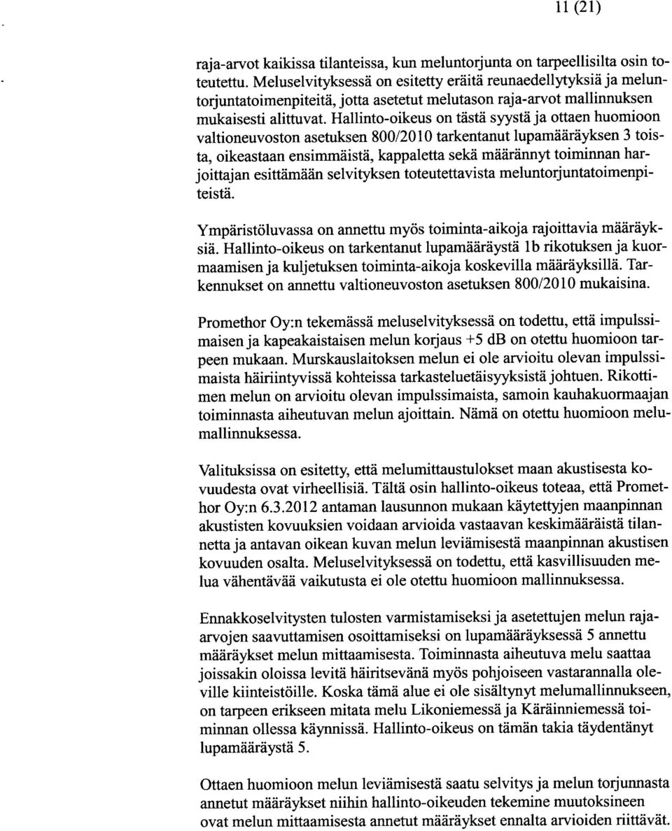 Hallinto-oikeus on tästä syystä ja ottaen huomioon valtioneuvoston asetuksen 800/2010 tarkentanut lupamääräyksen 3 toista, oikeastaan ensimmäistä, kappaletta sekä määrännyt toiminnan harjoittajan