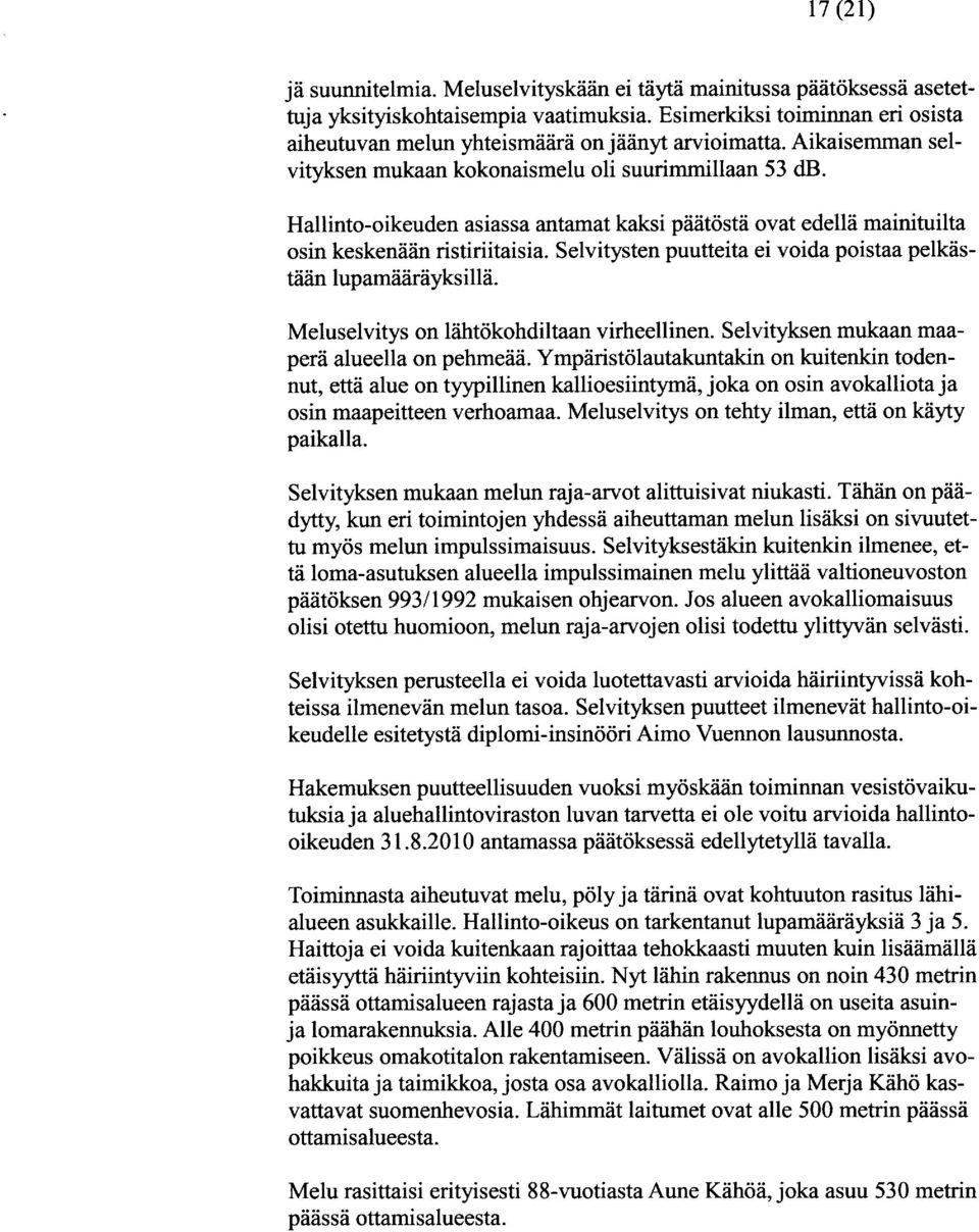 Hallinto-oikeuden asiassa antamat kaksi päätöstä ovat edellä mainituilta osin keskenään ristiriitaisia. Selvitysten puutteita ei voida poistaa pelkästään lupamääräyksillä.