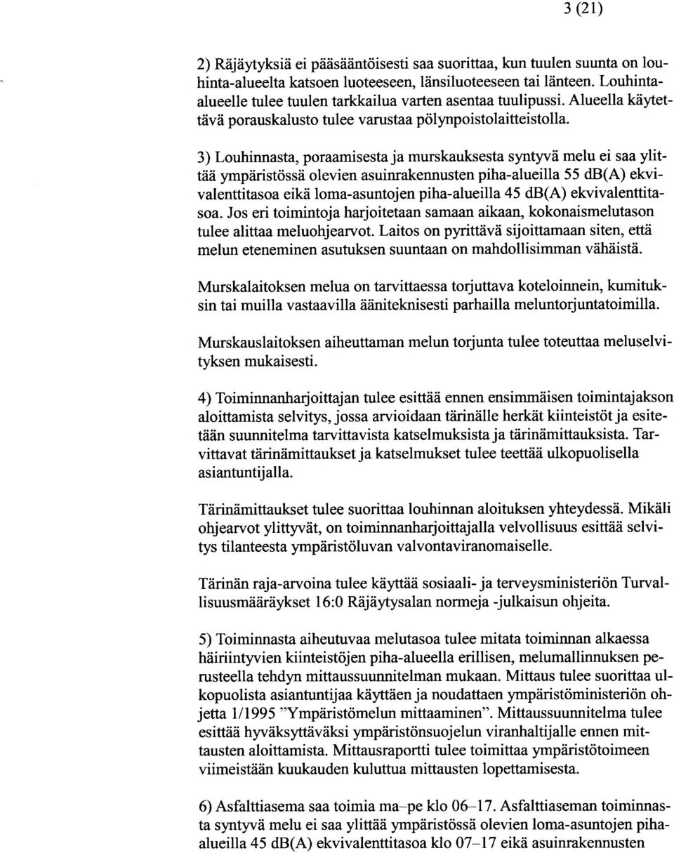 3) Louhinnasta, poraamisesta ja murskauksesta syntyvä melu ei saa ylittää ympäristössä olevien asuinrakennusten piha -alueilla 55 db (A) ekvivalenttitasoa eikä loma -asuntojen piha-alueilla 45 db (A)