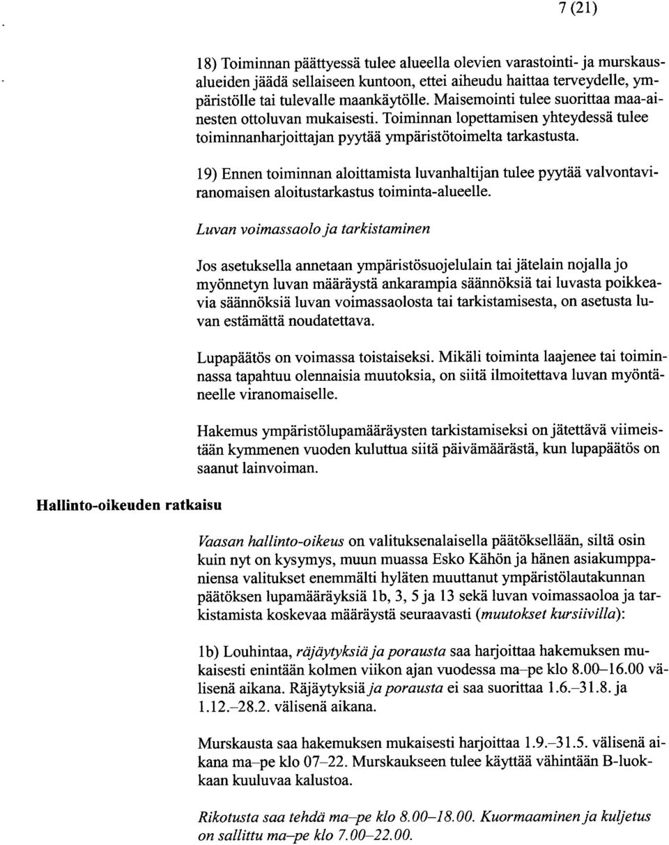 19) Ennen toiminnan aloittamista luvanhaltijan tulee pyytää valvontaviranomaisen aloitustarkastus toiminta-alueelle.