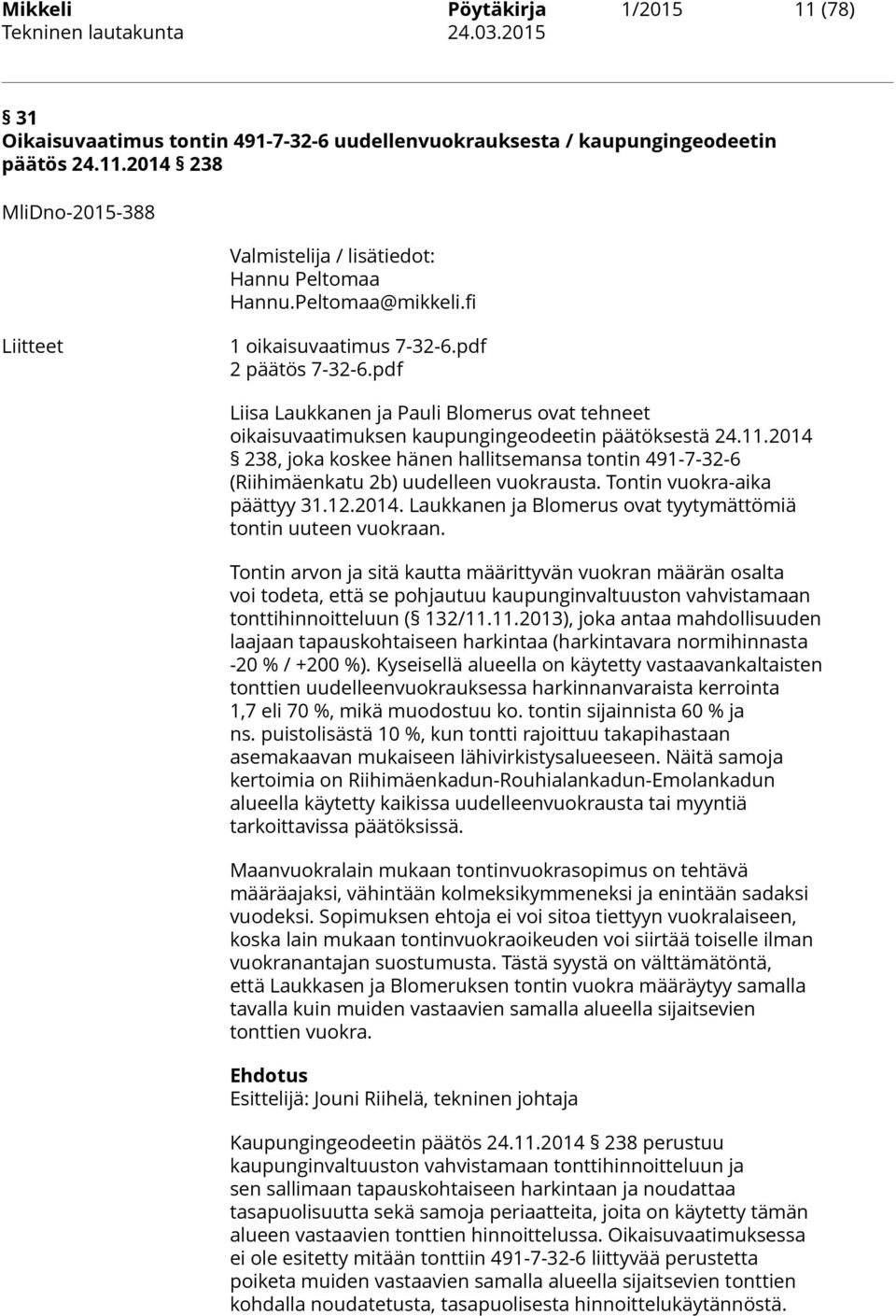 2014 238, joka koskee hänen hallitsemansa tontin 491-7-32-6 (Riihimäenkatu 2b) uudelleen vuokrausta. Tontin vuokra-aika päättyy 31.12.2014. Laukkanen ja Blomerus ovat tyytymättömiä tontin uuteen vuokraan.