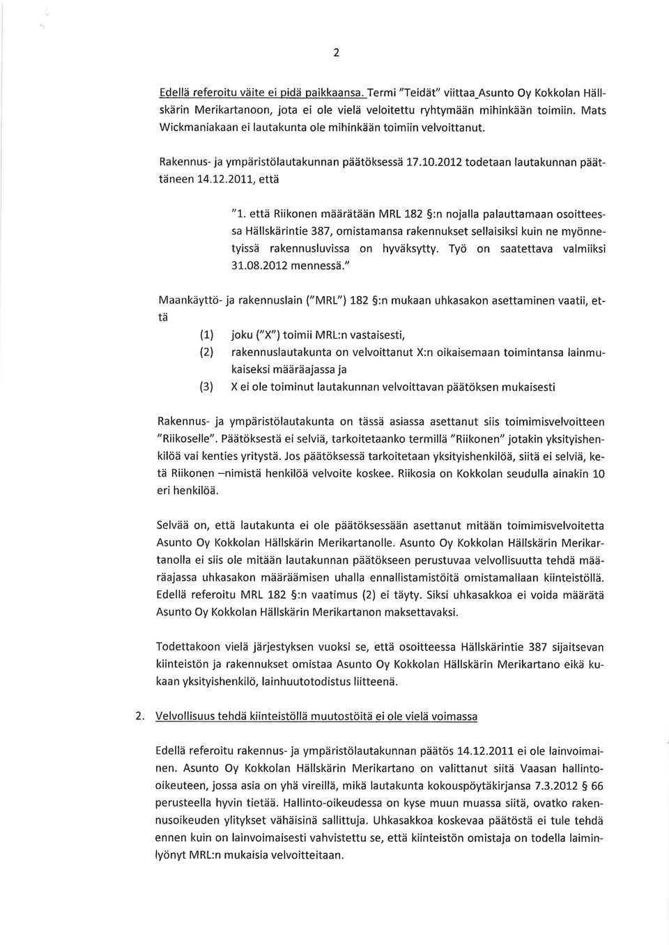 että Riikonen määrätään MRL 182 5:n nojalla palauttamaan osoitteessa Hällskärintie 387, omistamansa rakennukset sellaisiksi kuin ne myönnetyissä rakennusluvissa on hyväksytty.