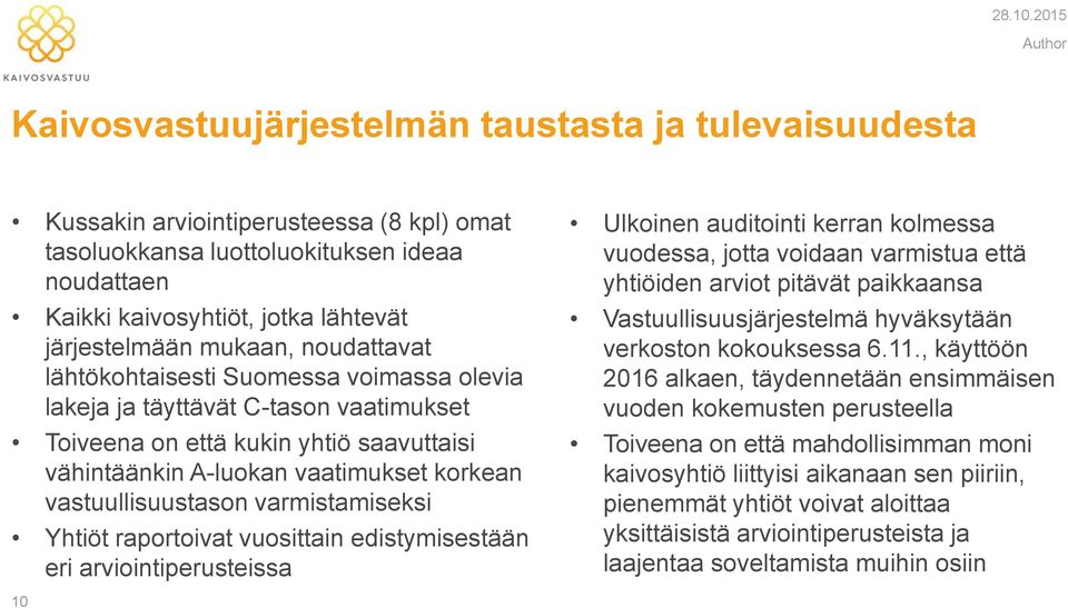 järjestelmään mukaan, noudattavat lähtökohtaisesti Suomessa voimassa olevia lakeja ja täyttävät C-tason vaatimukset Toiveena on että kukin yhtiö saavuttaisi vähintäänkin A-luokan vaatimukset korkean