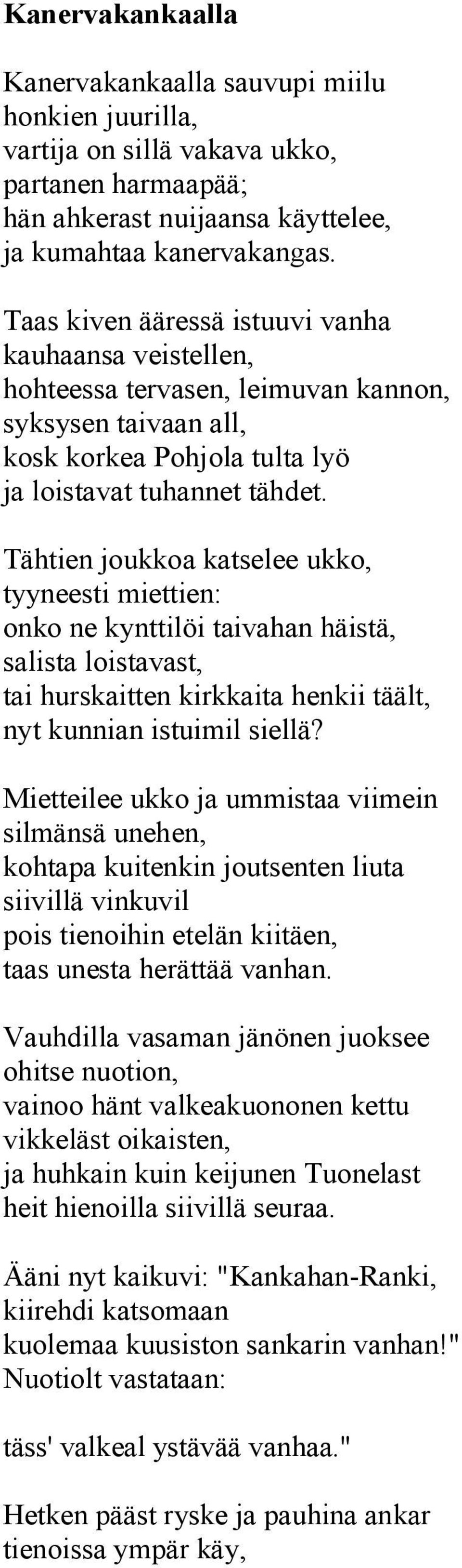 Tähtien joukkoa katselee ukko, tyyneesti miettien: onko ne kynttilöi taivahan häistä, salista loistavast, tai hurskaitten kirkkaita henkii täält, nyt kunnian istuimil siellä?