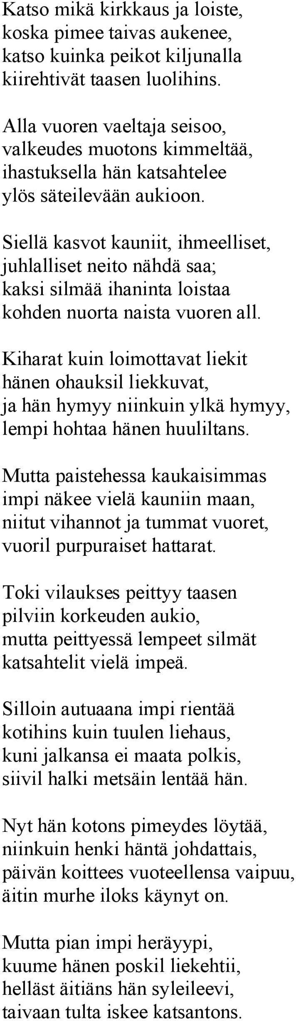 Siellä kasvot kauniit, ihmeelliset, juhlalliset neito nähdä saa; kaksi silmää ihaninta loistaa kohden nuorta naista vuoren all.