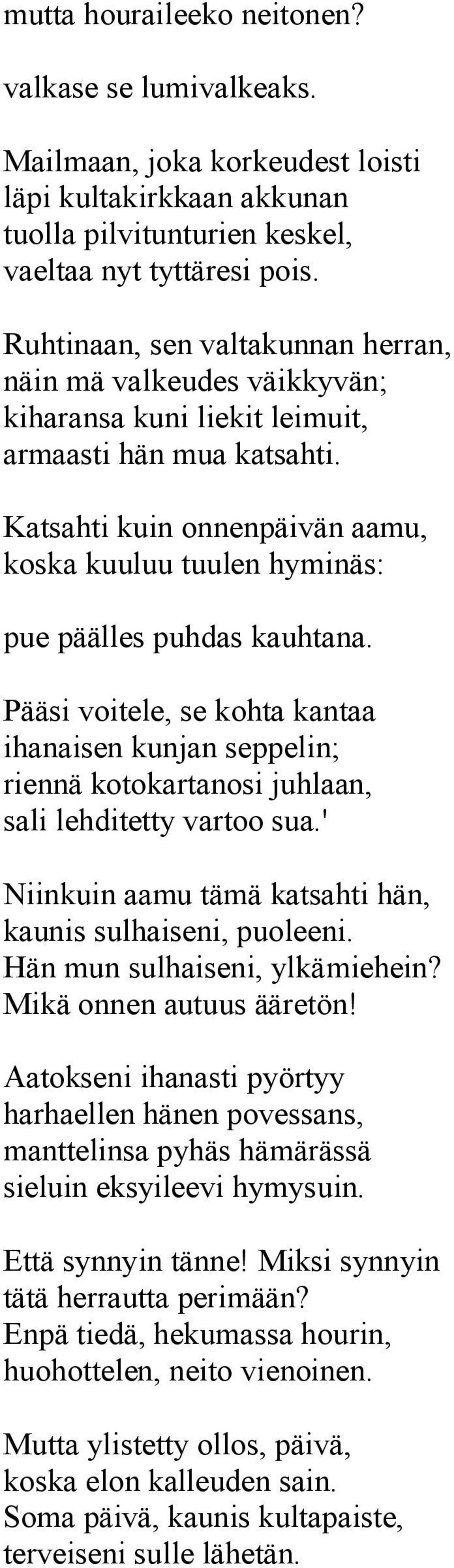 Katsahti kuin onnenpäivän aamu, koska kuuluu tuulen hyminäs: pue päälles puhdas kauhtana.