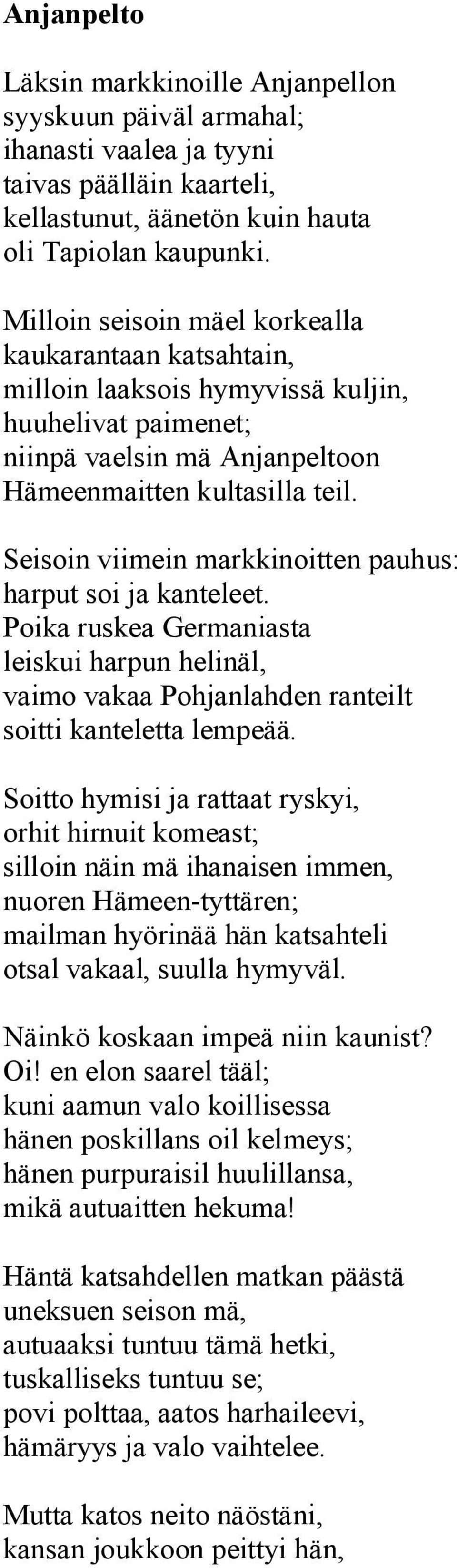 Seisoin viimein markkinoitten pauhus: harput soi ja kanteleet. Poika ruskea Germaniasta leiskui harpun helinäl, vaimo vakaa Pohjanlahden ranteilt soitti kanteletta lempeää.