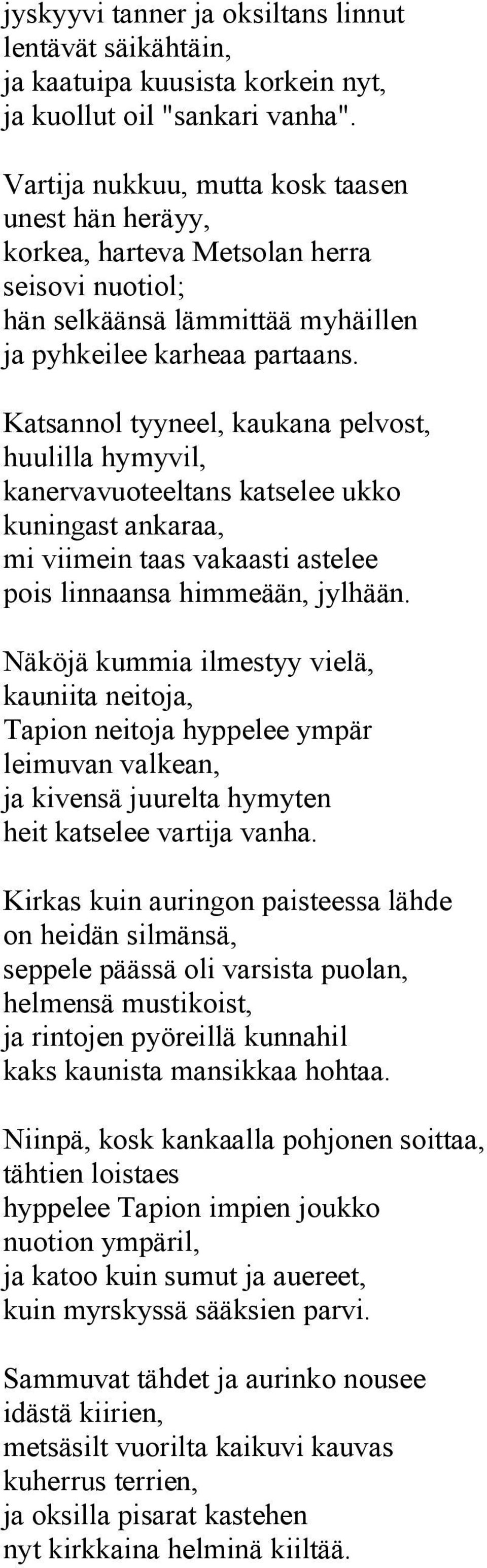 Katsannol tyyneel, kaukana pelvost, huulilla hymyvil, kanervavuoteeltans katselee ukko kuningast ankaraa, mi viimein taas vakaasti astelee pois linnaansa himmeään, jylhään.