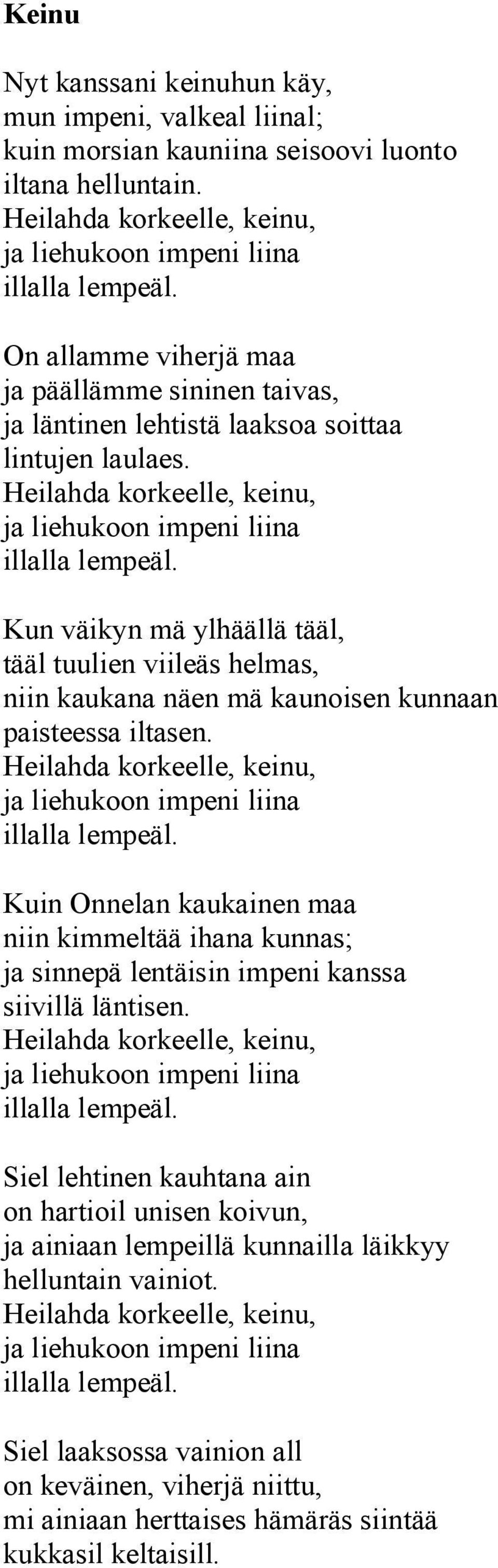 Kun väikyn mä ylhäällä tääl, tääl tuulien viileäs helmas, niin kaukana näen mä kaunoisen kunnaan paisteessa iltasen. Heilahda korkeelle, keinu, ja liehukoon impeni liina illalla lempeäl.