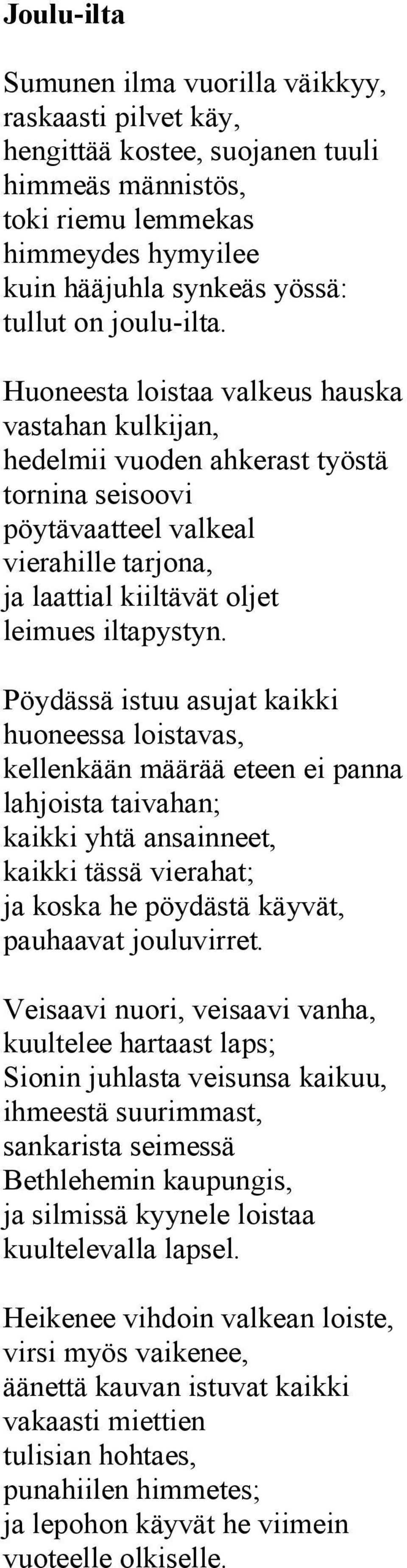 Huoneesta loistaa valkeus hauska vastahan kulkijan, hedelmii vuoden ahkerast työstä tornina seisoovi pöytävaatteel valkeal vierahille tarjona, ja laattial kiiltävät oljet leimues iltapystyn.