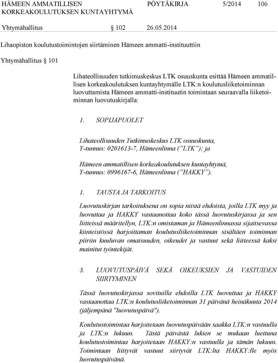 kuntayhtymälle LTK:n koulutusliiketoiminnan luo vut ta mis ta Hämeen ammatti-instituutin toimintaan seuraavalla lii ke toimin nan luovutuskirjalla: 1.