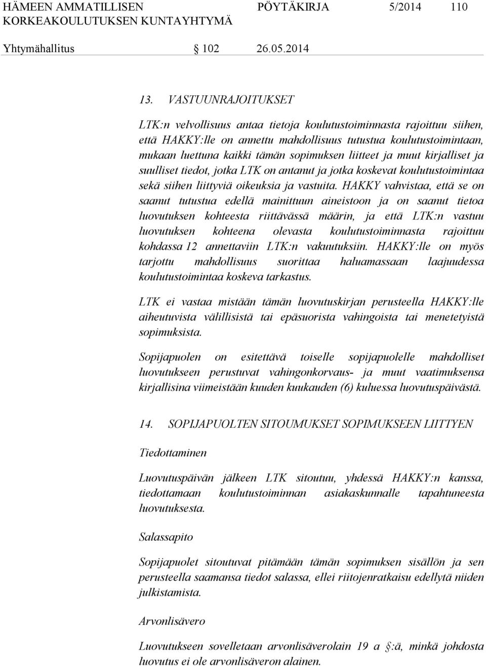 liitteet ja muut kirjalliset ja suulliset tiedot, jotka LTK on antanut ja jotka koskevat koulutustoimintaa sekä siihen liittyviä oikeuksia ja vastuita.