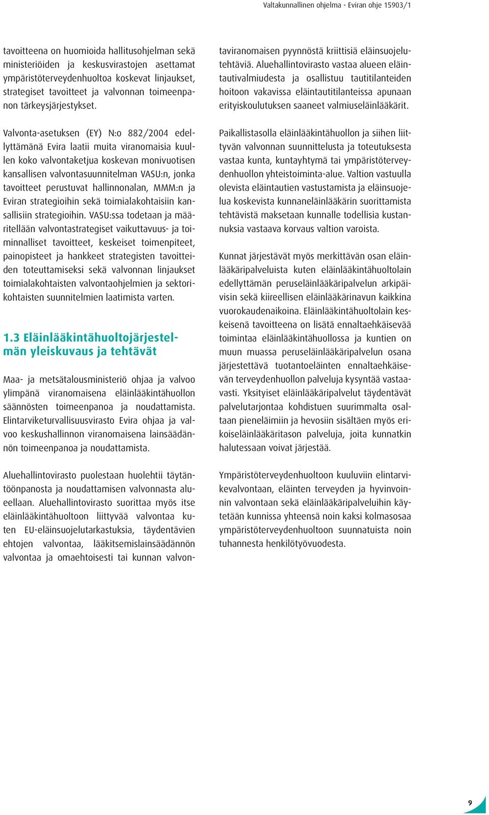 Valvonta-asetuksen (EY) N:o 882/2004 edellyttämänä Evira laatii muita viranomaisia kuullen koko valvontaketjua koskevan monivuotisen kansallisen valvontasuunnitelman VASU:n, jonka tavoitteet