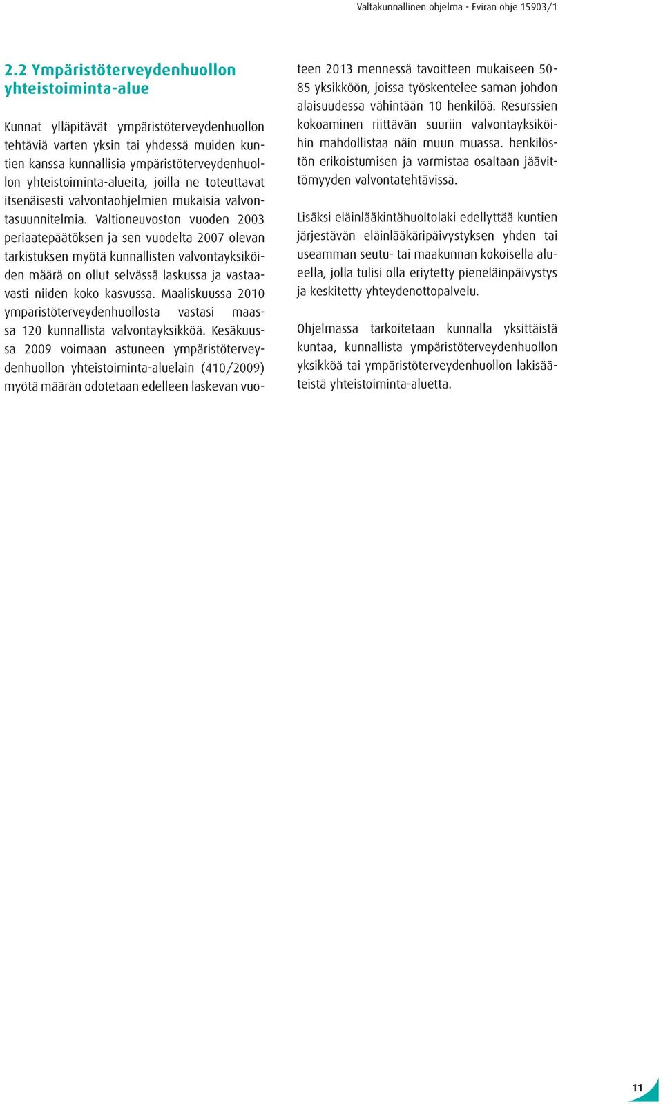 Valtioneuvoston vuoden 2003 periaatepäätöksen ja sen vuodelta 2007 olevan tarkistuksen myötä kunnallisten valvontayksiköiden määrä on ollut selvässä laskussa ja vastaavasti niiden koko kasvussa.