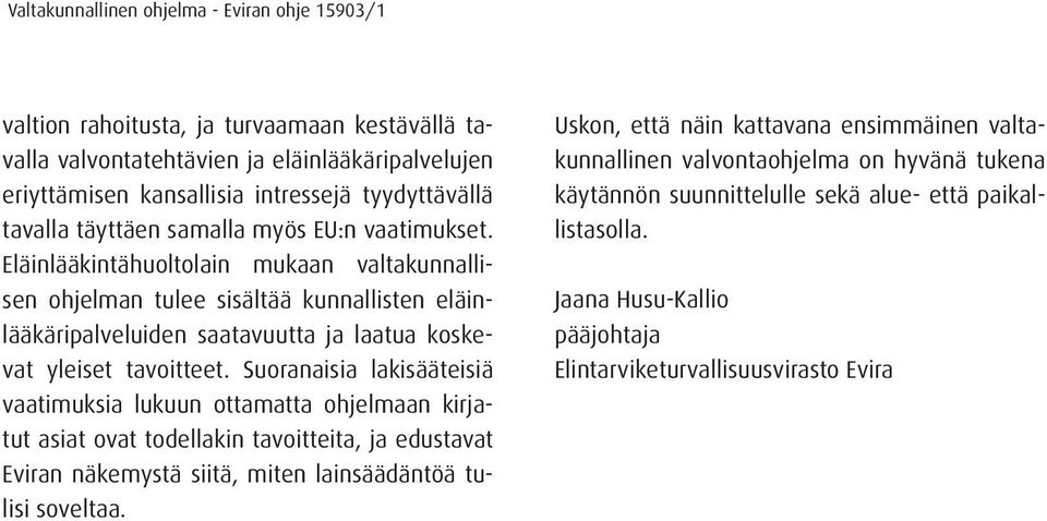 Suoranaisia lakisääteisiä vaatimuksia lukuun ottamatta ohjelmaan kirjatut asiat ovat todellakin tavoitteita, ja edustavat Eviran näkemystä siitä, miten lainsäädäntöä tulisi soveltaa.