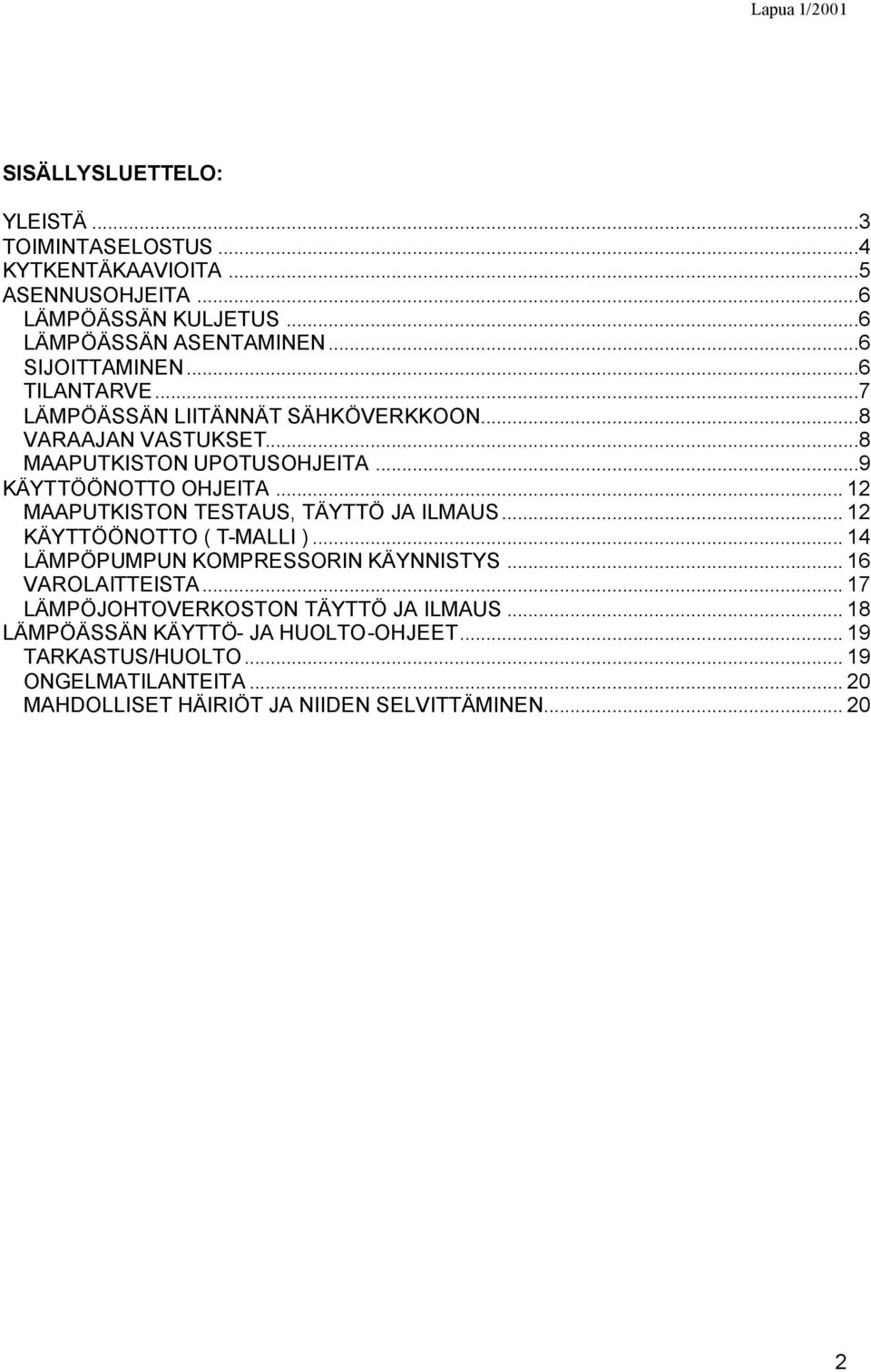 .. 12 MAAPUTKISTON TESTAUS, TÄYTTÖ JA ILMAUS... 12 KÄYTTÖÖNOTTO ( T-MALLI )... 14 LÄMPÖPUMPUN KOMPRESSORIN KÄYNNISTYS... 16 VAROLAITTEISTA.