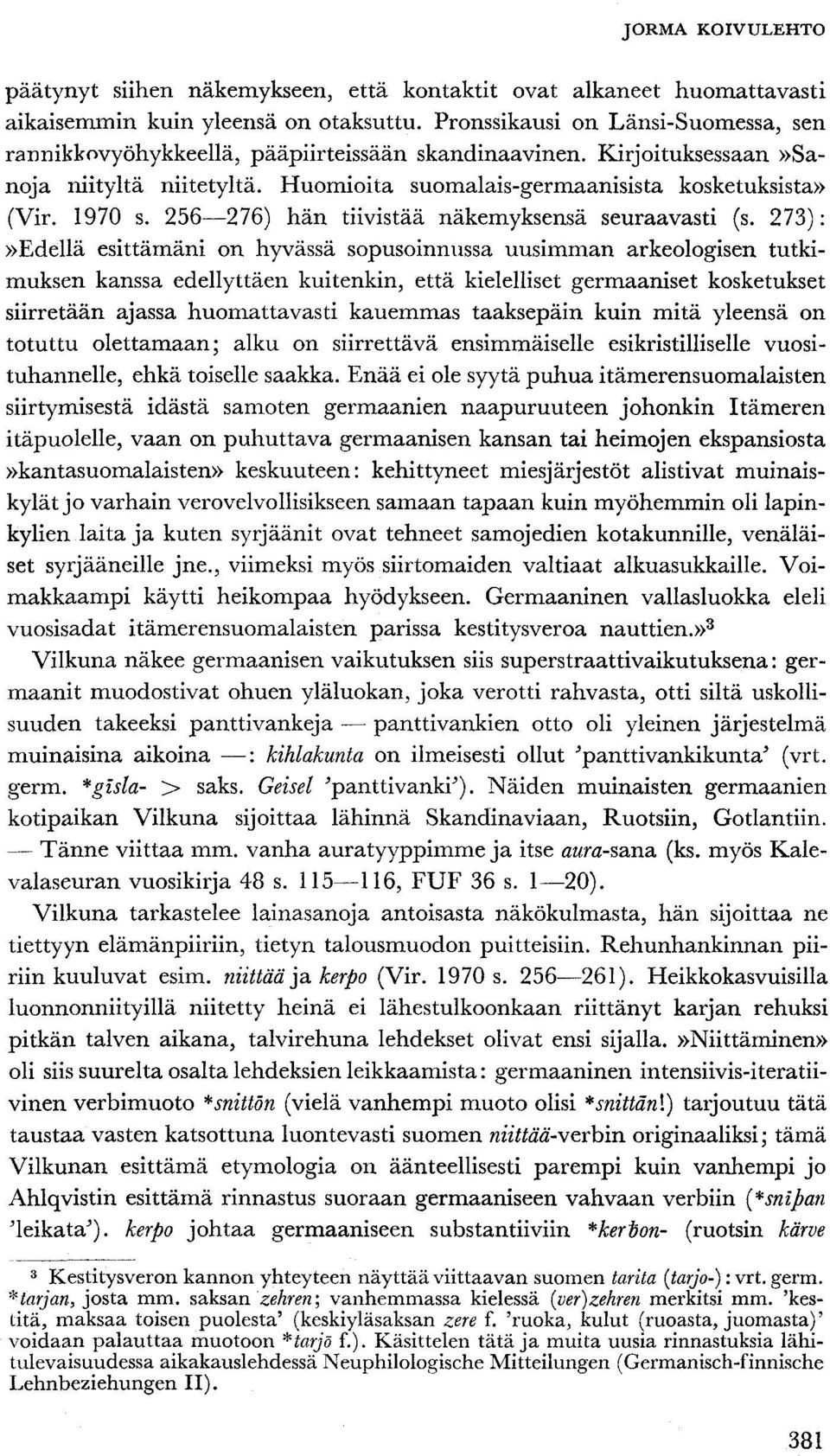 273):»Edellä esittämäni on hyvässä sopusoinnussa uusimman arkeologisen tutkimuksen kanssa edellyttäen kuitenkin, että kielelliset germaaniset kosketukset siirretään ajassa huomattavasti kauemmas