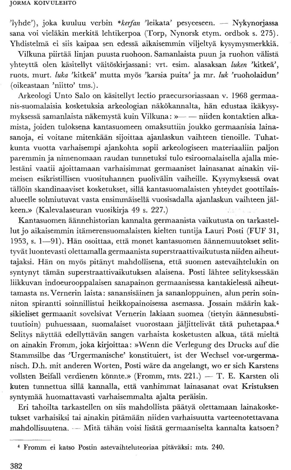 esim. alasaksan luken 'kitkeä', ruots. murt. luka 'kitkeä' mutta myös 'karsia puita' ja mr. luk 'ruoholaidun' (oikeastaan 'niitto' tms.). Arkeologi Unto Salo on käsitellyt lectio praecursoriassaan v.